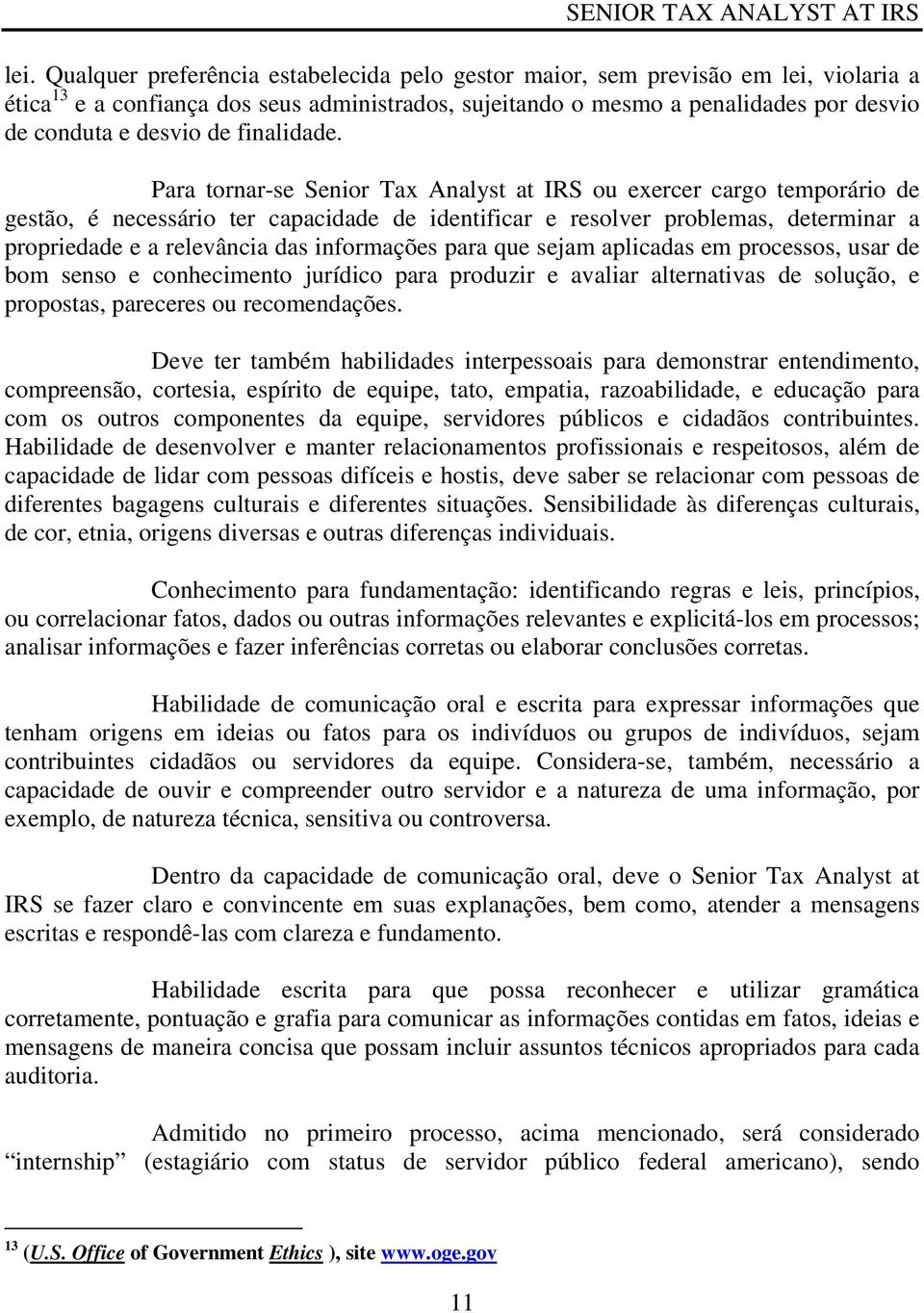 Para tornar-se Senior Tax Analyst at IRS ou exercer cargo temporário de gestão, é necessário ter capacidade de identificar e resolver problemas, determinar a propriedade e a relevância das