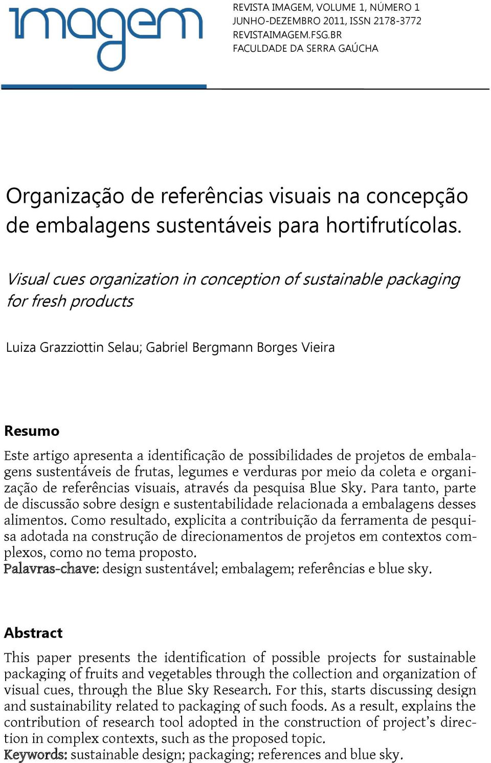 Visual cues organization in conception of sustainable packaging for fresh products Luiza Grazziottin Selau; Gabriel Bergmann Borges Vieira Resumo Este artigo apresenta a identificação de