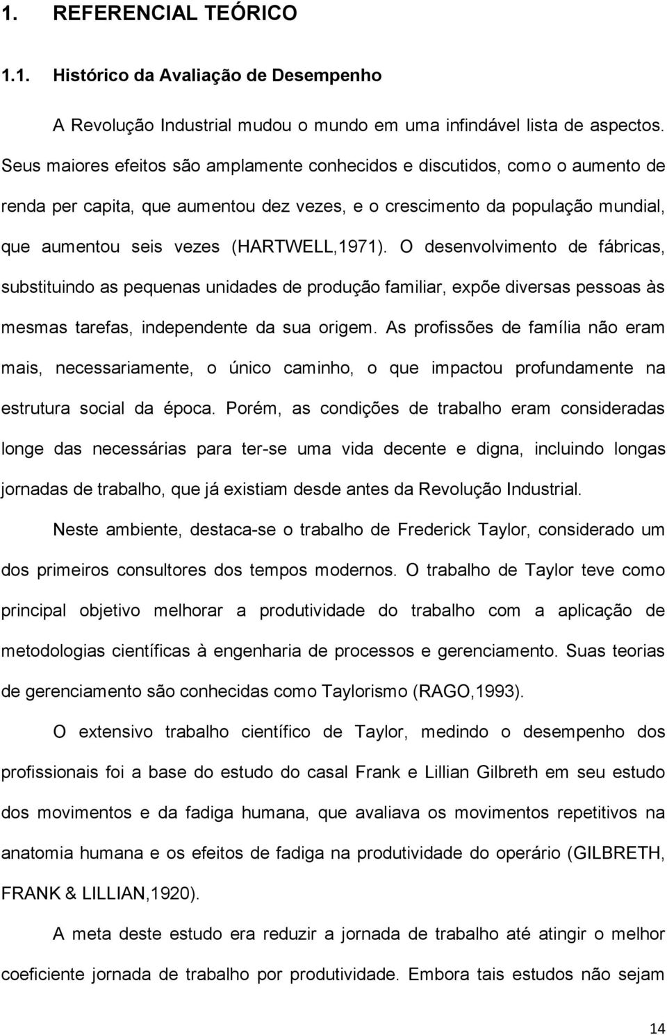 O desenvolvimento de fábricas, substituindo as pequenas unidades de produção familiar, expõe diversas pessoas às mesmas tarefas, independente da sua origem.