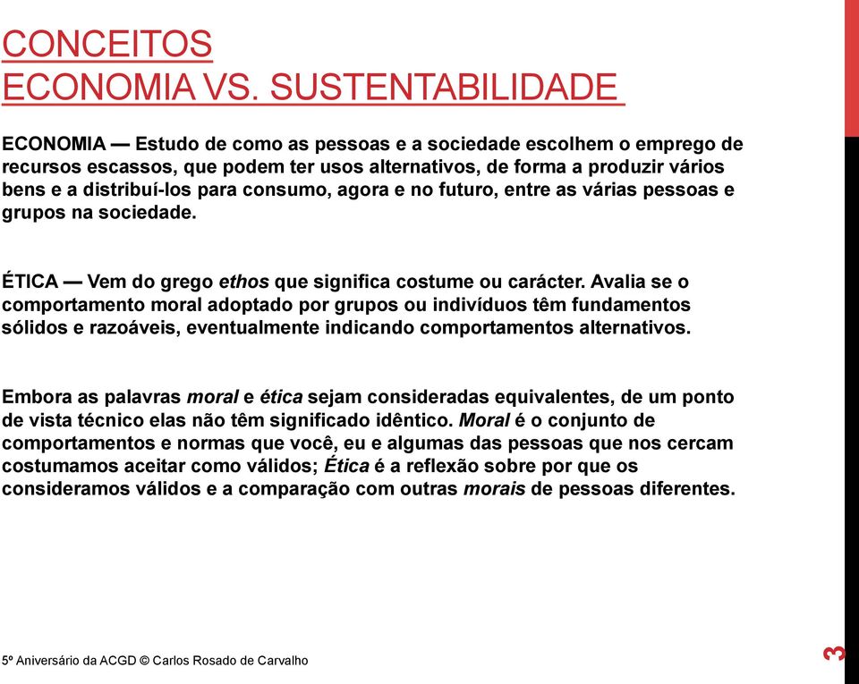 consumo, agora e no futuro, entre as várias pessoas e grupos na sociedade. ÉTICA Vem do grego ethos que significa costume ou carácter.