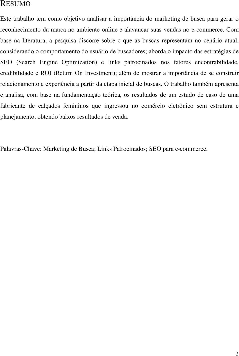 Engine Optimization) e links patrocinados nos fatores encontrabilidade, credibilidade e ROI (Return On Investment); além de mostrar a importância de se construir relacionamento e experiência a partir