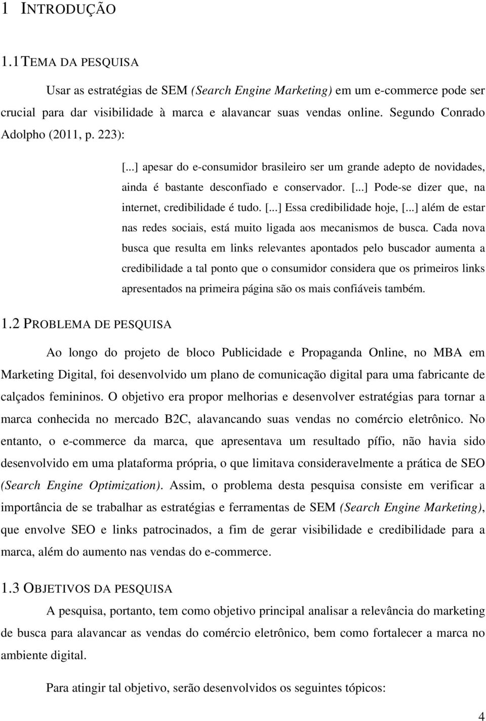 [...] Essa credibilidade hoje, [...] além de estar nas redes sociais, está muito ligada aos mecanismos de busca.