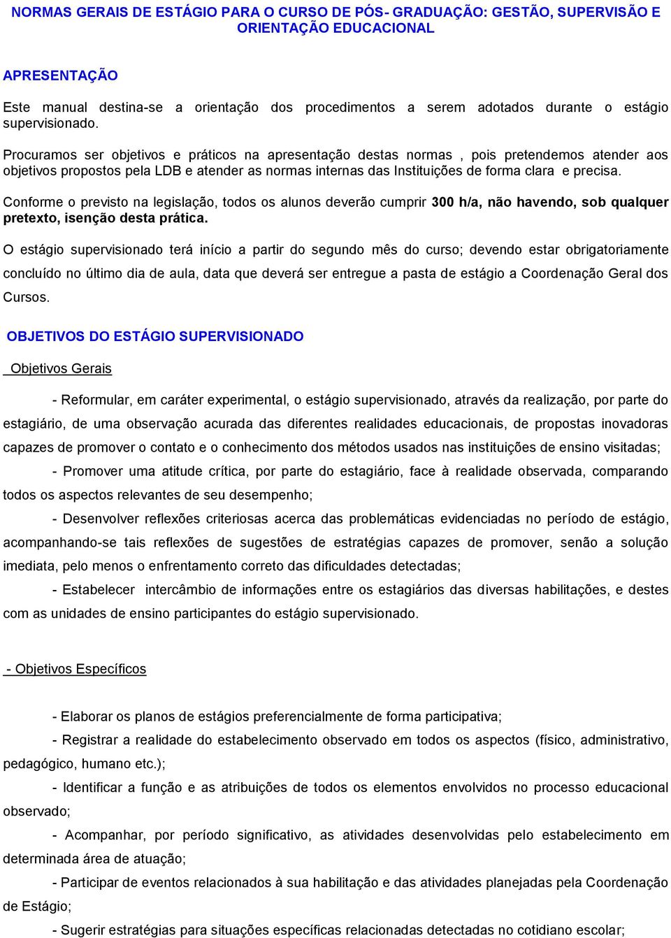 Procuramos ser objetivos e práticos na apresentação destas normas, pois pretendemos atender aos objetivos propostos pela LDB e atender as normas internas das Instituições de forma clara e precisa.