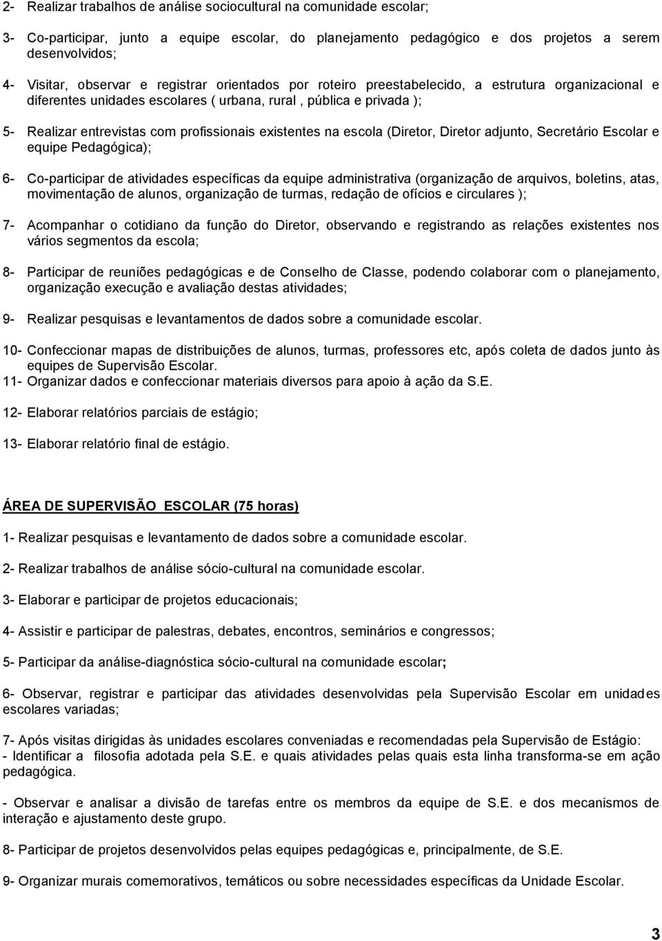 na escola (Diretor, Diretor adjunto, Secretário Escolar e equipe Pedagógica); 6- Co-participar de atividades específicas da equipe administrativa (organização de arquivos, boletins, atas,