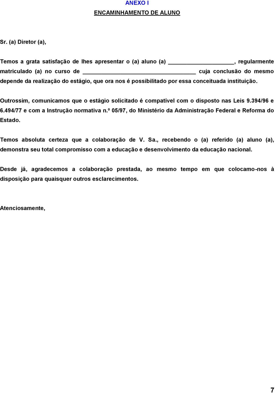 possibilitado por essa conceituada instituição. Outrossim, comunicamos que o estágio solicitado é compatível com o disposto nas Leis 9.394/96 e 6.494/77 e com a Instrução normativa n.