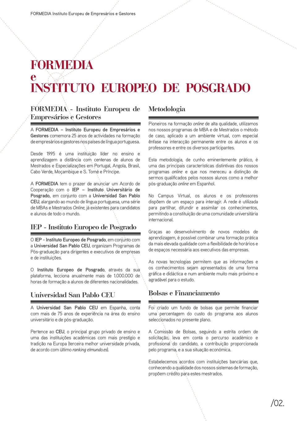 Desde 1995 é uma instituição líder no ensino e aprendizagem a distância com centenas de alunos de Mestrados e Especializações em Portugal, Angola, Brasil, Cabo Verde, Moçambique e S. Tomé e Príncipe.