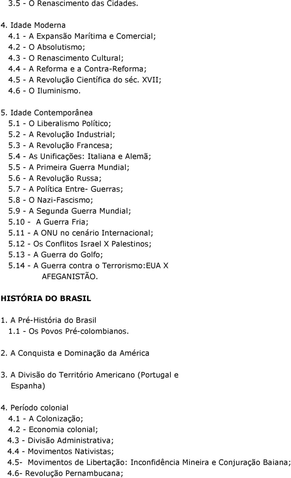 4 - As Unificações: Italiana e Alemã; 5.5 - A Primeira Guerra Mundial; 5.6 - A Revolução Russa; 5.7 - A Política Entre- Guerras; 5.8 - O Nazi-Fascismo; 5.9 - A Segunda Guerra Mundial; 5.