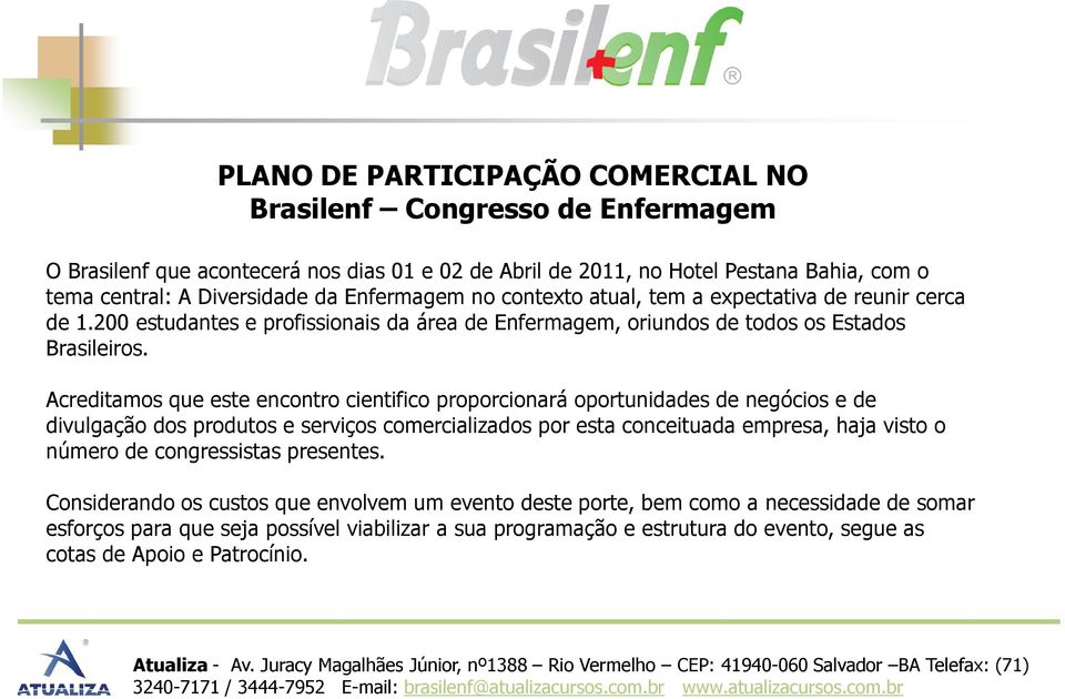 Acreditamos que este encontro cientifico proporcionará oportunidades de negócios e de divulgação dos produtos e serviços comercializados por esta conceituada empresa, haja visto o número de