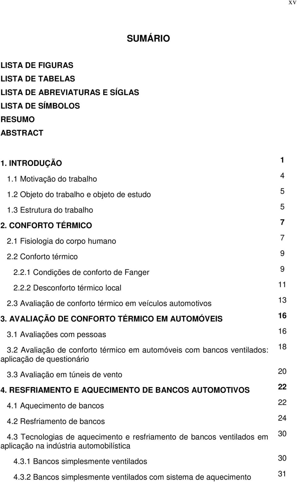 3 Avaliação de conforto térmico em veículos automotivos 3. AVALIAÇÃO DE CONFORTO TÉRMICO EM AUTOMÓVEIS 3.1 Avaliações com pessoas 3.