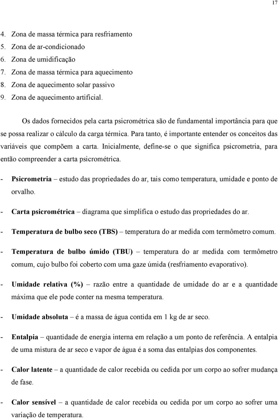 Para tanto, é importante entender os conceitos das variáveis que compõem a carta. Inicialmente, define-se o que significa psicrometria, para então compreender a carta psicrométrica.