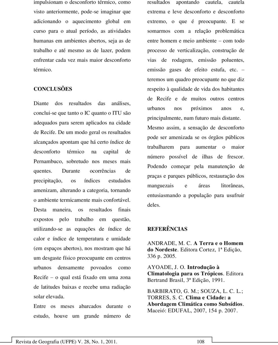 CONCLUSÕES Diante dos resultados das análises, conclui-se que tanto o IC quanto o ITU são adequados para serem aplicados na cidade de Recife.