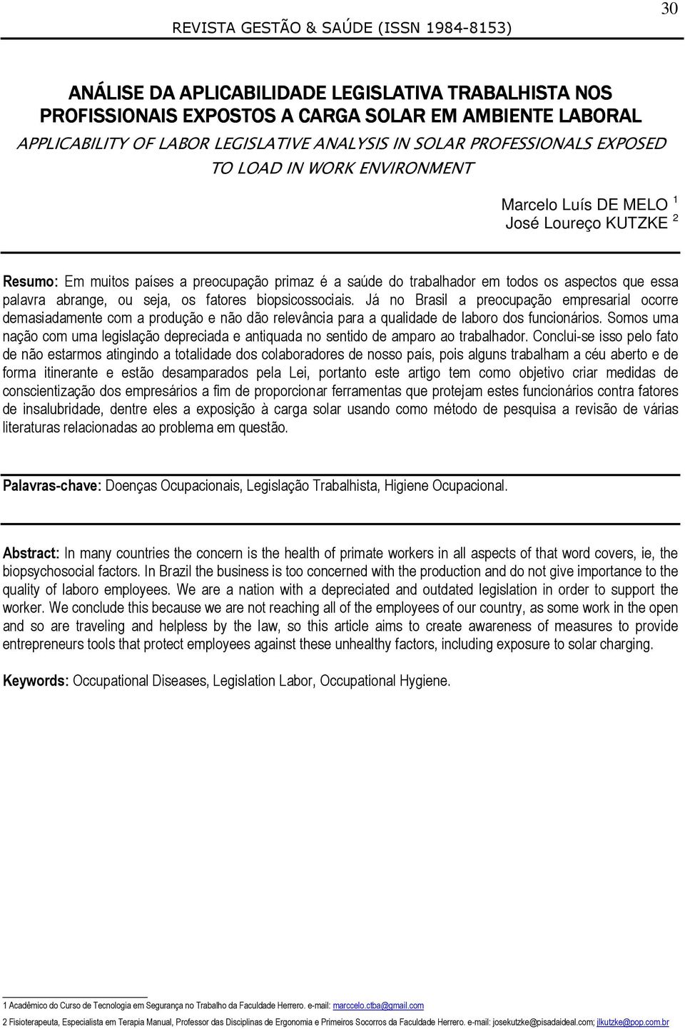 biopsicossociais. Já no Brasil a preocupação empresarial ocorre demasiadamente com a produção e não dão relevância para a qualidade de laboro dos funcionários.