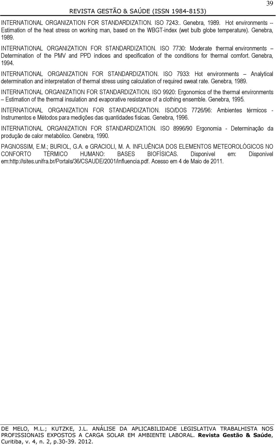 Genebra, 1994. INTERNATIONAL ORGANIZATION FOR STANDARDIZATION. ISO 7933: Hot environments Analytical determination and interpretation of thermal stress using calculation of required sweat rate.