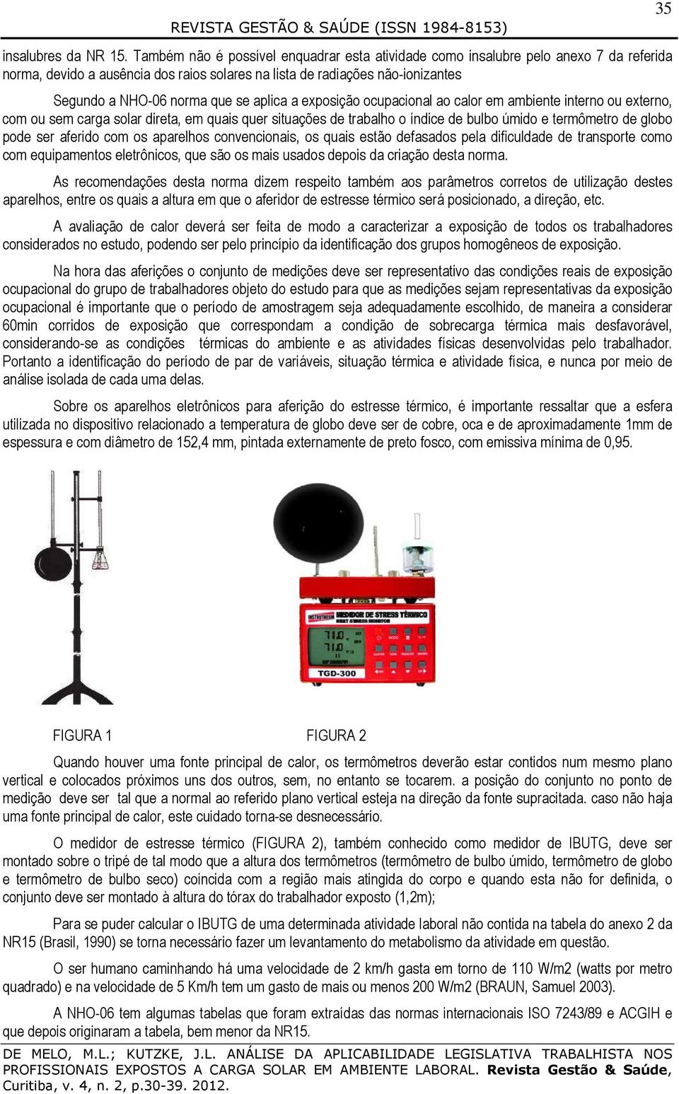 aplica a exposição ocupacional ao calor em ambiente interno ou externo, com ou sem carga solar direta, em quais quer situações de trabalho o índice de bulbo úmido e termômetro de globo pode ser