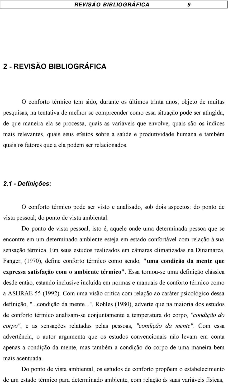 fatores que a ela podem ser relacionados. 2.1 - Definições: O conforto térmico pode ser visto e analisado, sob dois aspectos: do ponto de vista pessoal; do ponto de vista ambiental.