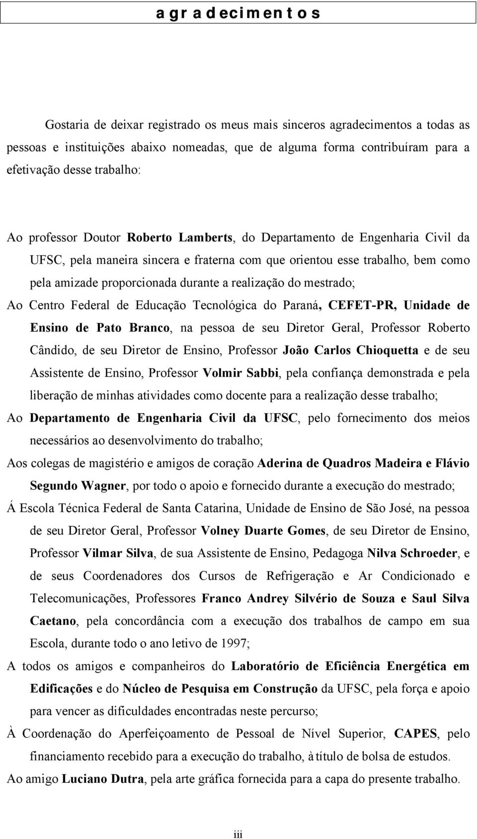 realização do mestrado; Ao Centro Federal de Educação Tecnológica do Paraná, CEFET-PR, Unidade de Ensino de Pato Branco, na pessoa de seu Diretor Geral, Professor Roberto Cândido, de seu Diretor de