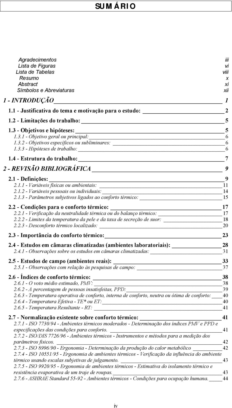 4 - Estrutura do trabalho: 7 2 - REVISÃO BIBLIOGRÁFICA 9 2.1 - Definições: 9 2.1.1 - Variáveis físicas ou ambientais: 11 2.1.2 - Variáveis pessoais ou individuais: 14 2.1.3 - Parâmetros subjetivos ligados ao conforto térmico: 15 2.