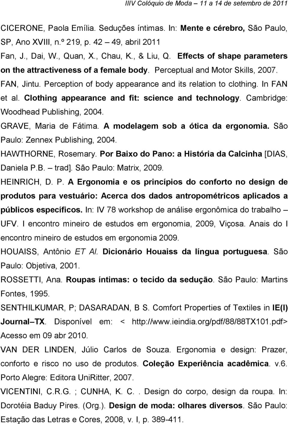 Clothing appearance and fit: science and technology. Cambridge: Woodhead Publishing, 2004. GRAVE, Maria de Fátima. A modelagem sob a ótica da ergonomia. São Paulo: Zennex Publishing, 2004.