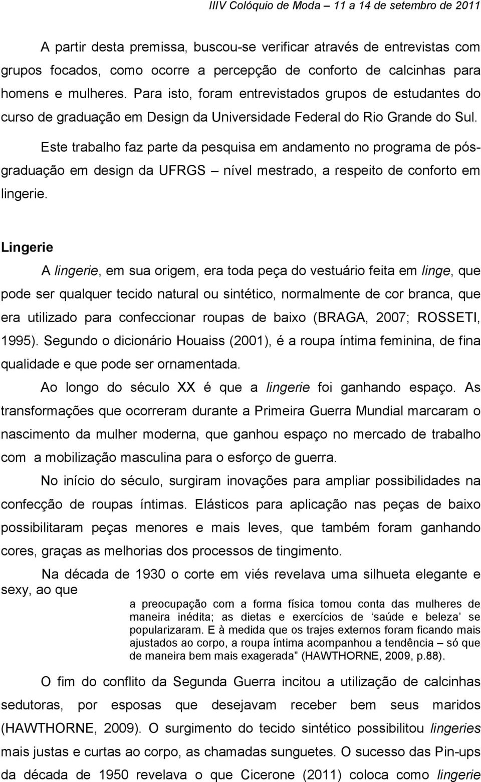 Este trabalho faz parte da pesquisa em andamento no programa de pósgraduação em design da UFRGS nível mestrado, a respeito de conforto em lingerie.