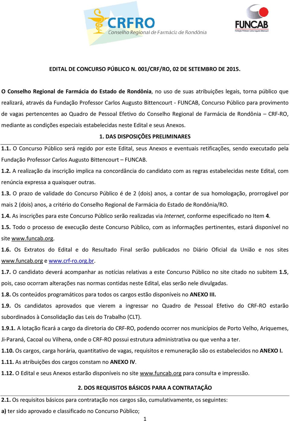 Público para provimento de vagas pertencentes ao Quadro de Pessoal Efetivo do Conselho Regional de Farmácia de Rondônia CRF-RO, mediante as condições especiais estabelecidas neste Edital e seus