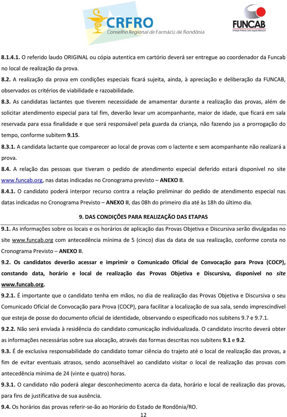 As candidatas lactantes que tiverem necessidade de amamentar durante a realização das provas, além de solicitar atendimento especial para tal fim, deverão levar um acompanhante, maior de idade, que