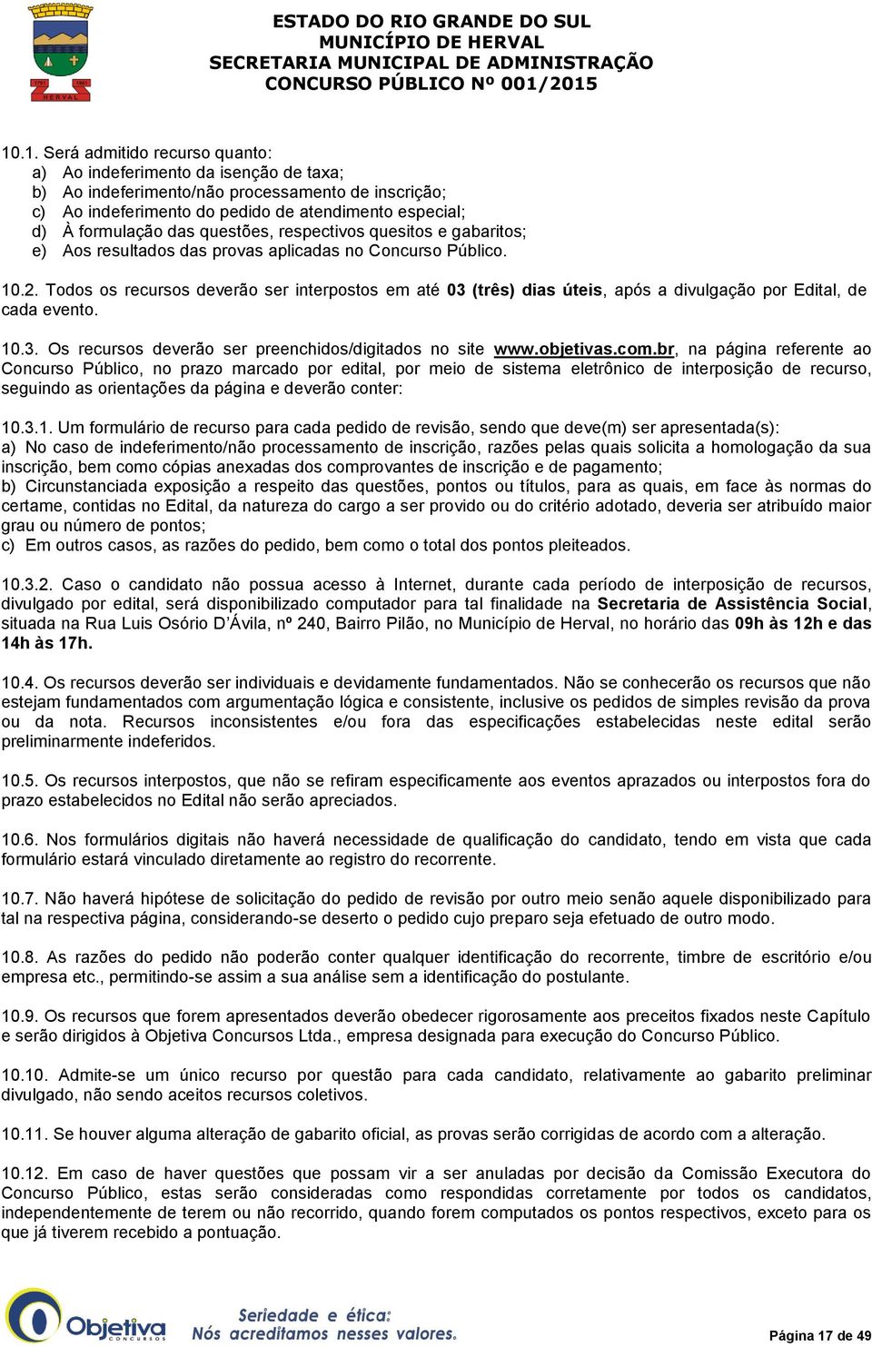 Todos os recursos deverão ser interpostos em até 03 (três) dias úteis, após a divulgação por Edital, de cada evento. 10.3. Os recursos deverão ser preenchidos/digitados no site www.objetivas.com.