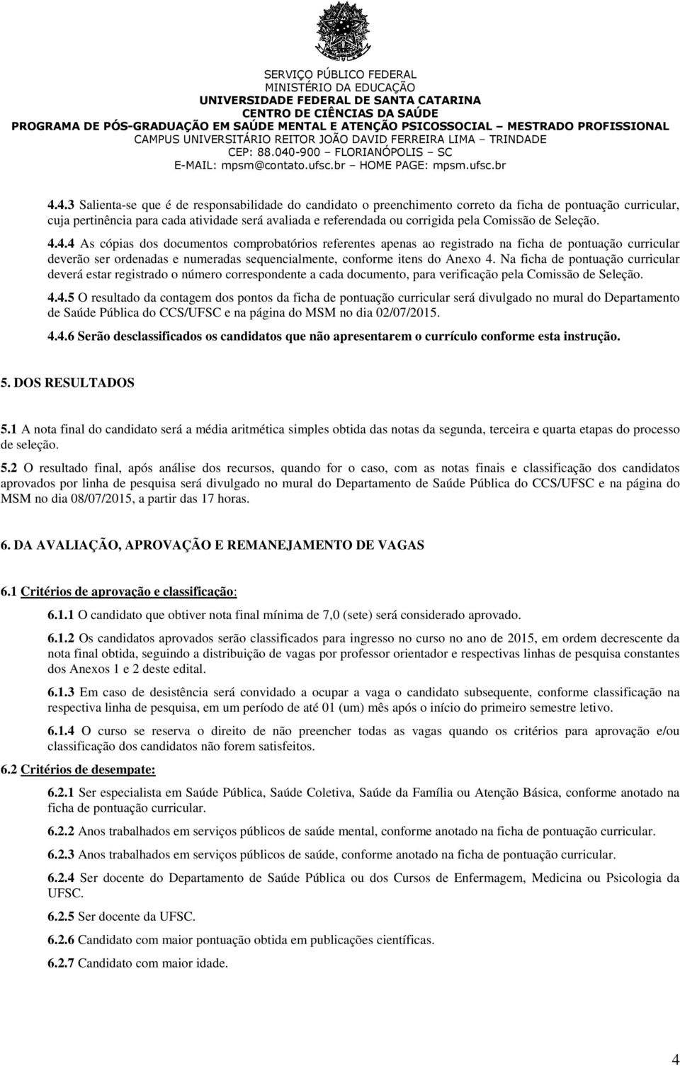 4.4 As cópias dos documentos comprobatórios referentes apenas ao registrado na ficha de pontuação curricular deverão ser ordenadas e numeradas sequencialmente, conforme itens do Anexo 4.