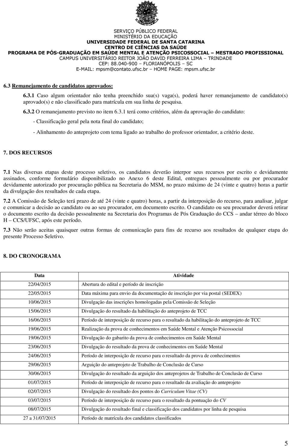 trabalho do professor orientador, a critério deste. 7. DOS RECURSOS 7.