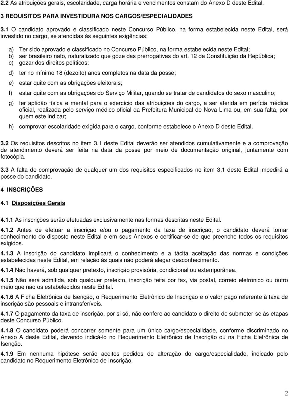 Concurso Público, na forma estabelecida neste Edital; b) ser brasileiro nato, naturalizado que goze das prerrogativas do art.