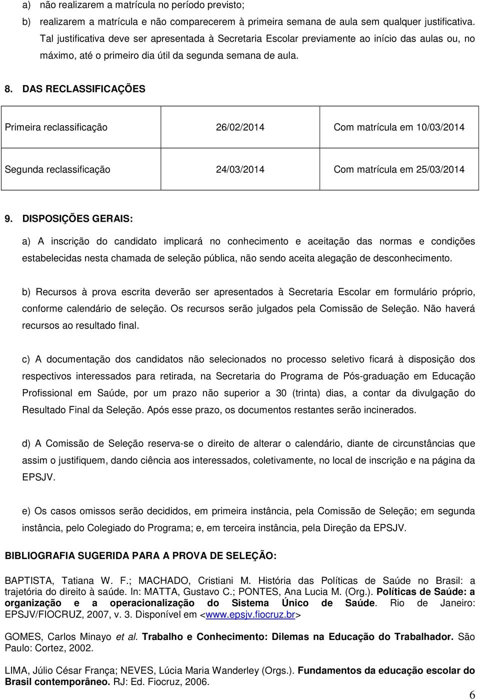 DAS RECLASSIFICAÇÕES Primeira reclassificação 26/02/2014 Com matrícula em 10/03/2014 Segunda reclassificação 24/03/2014 Com matrícula em 25/03/2014 9.