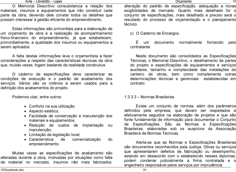 O Memorial Descritivo consubstancia a relação dos materiais, insumos e equipamentos que irão constituir cada parte da obra, devendo dele constar todos os detalhes que possam interessar à gestão