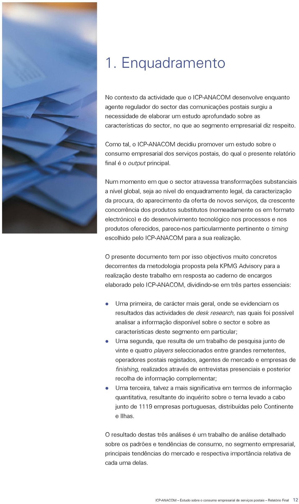 Como tal, o ICP-ANACOM decidiu promover um estudo sobre o consumo empresarial dos serviços postais, do qual o presente relatório final é o output principal.