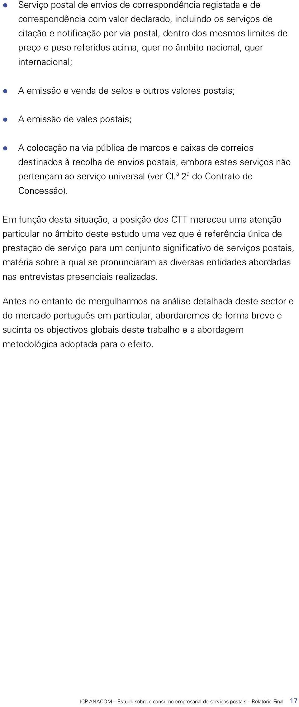 correios destinados à recolha de envios postais, embora estes serviços não pertençam ao serviço universal (ver Cl.ª 2ª do Contrato de Concessão).