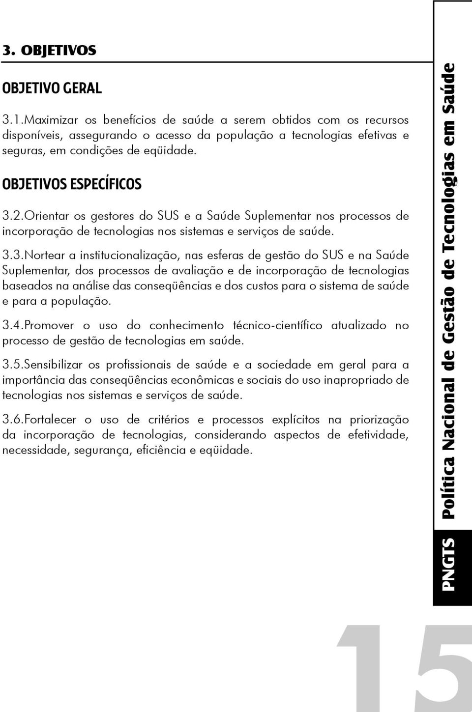 Orientar os gestores do SUS e a Saúde Suplementar nos processos de incorporação de tecnologias nos sistemas e serviços de saúde. 3.