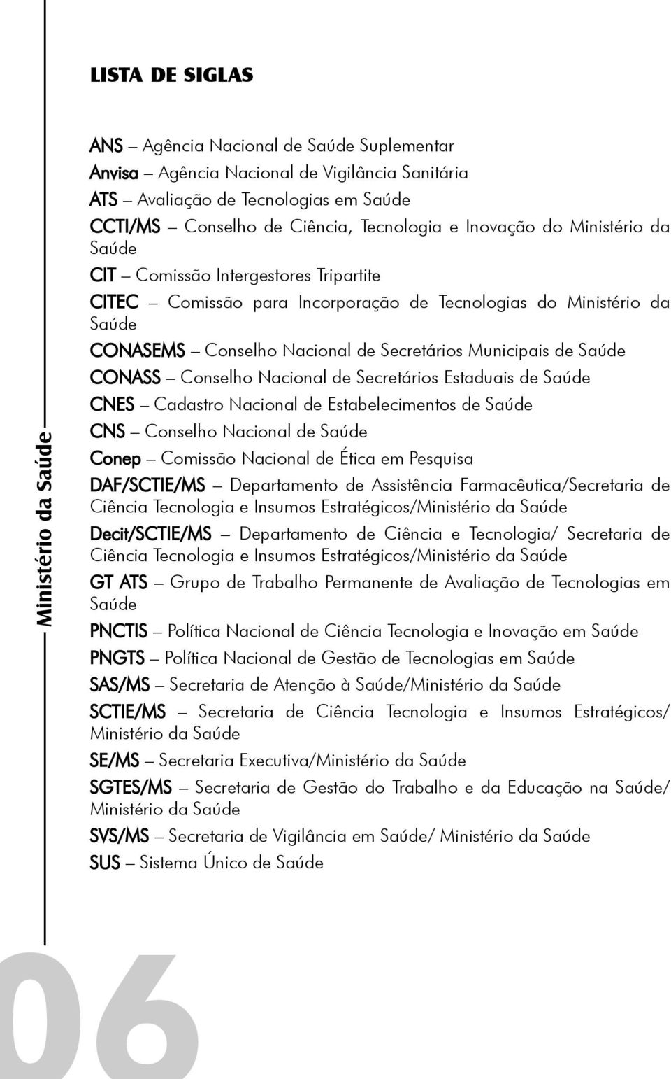 Municipais de Saúde CONASS Conselho Nacional de Secretários Estaduais de Saúde CNES Cadastro Nacional de Estabelecimentos de Saúde CNS Conselho Nacional de Saúde Conep Comissão Nacional de Ética em