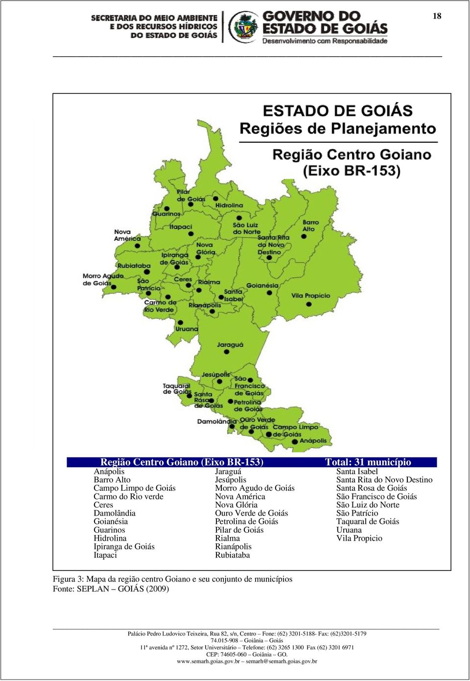 do Rio verde Nova América São Francisco de Goiás Ceres Nova Glória São Luiz do Norte Damolândia Ouro Verde de Goiás São Patrício Goianésia