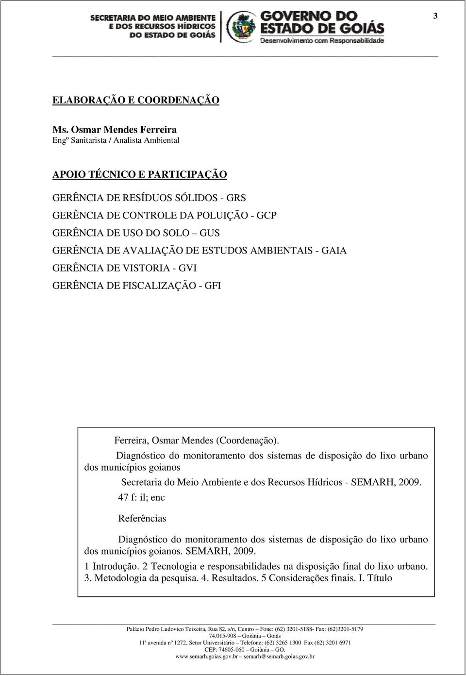 DE AVALIAÇÃO DE ESTUDOS AMBIENTAIS - GAIA GERÊNCIA DE VISTORIA - GVI GERÊNCIA DE FISCALIZAÇÃO - GFI Ferreira, Osmar Mendes (Coordenação).