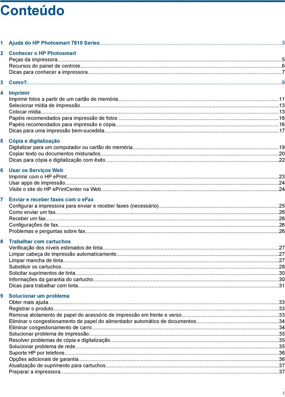 ..16 Papéis recomendados para impressão e cópia...16 Dicas para uma impressão bem-sucedida...17 5 Cópia e digitalização Digitalizar para um computador ou cartão de memória.