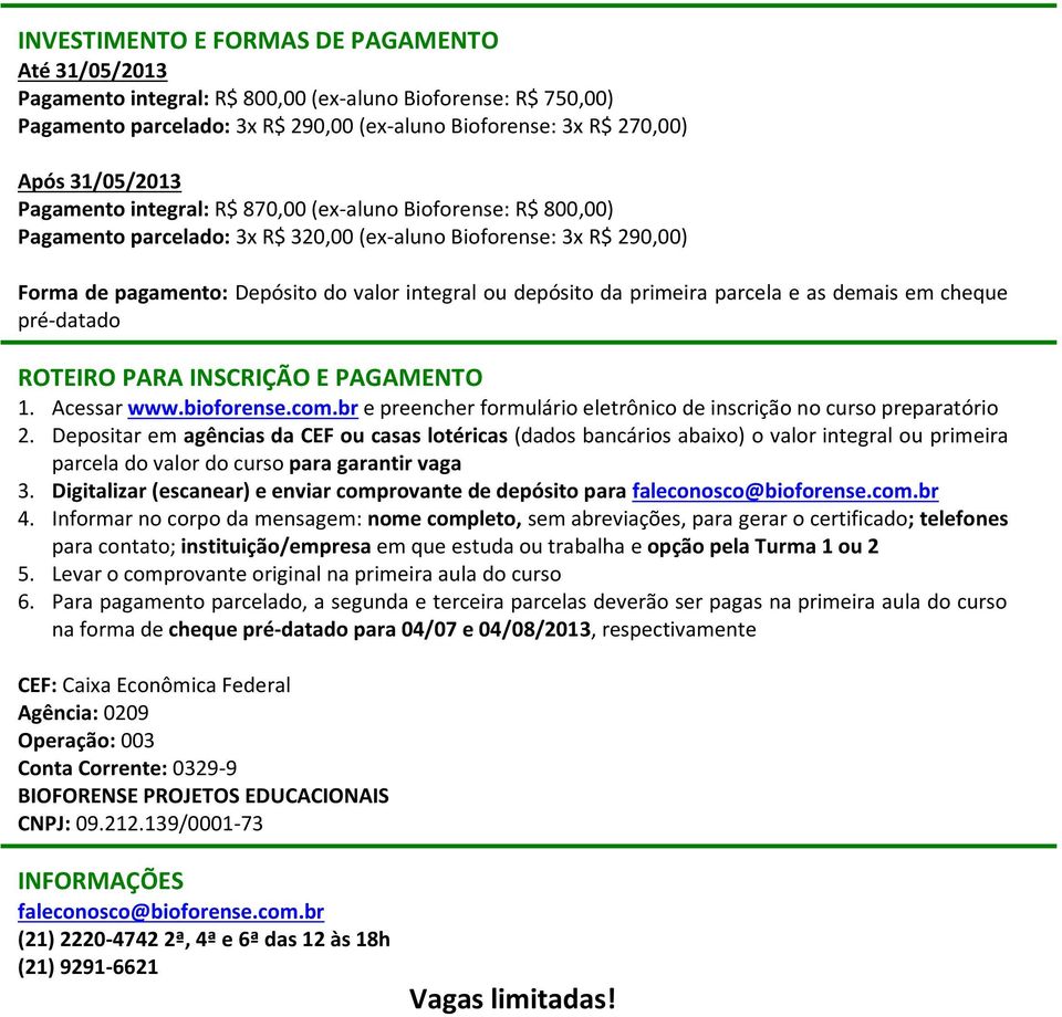 primeira parcela e as demais em cheque pré-datado ROTEIRO PARA INSCRIÇÃO E PAGAMENTO 1. Acessar www.bioforense.com.br e preencher formulário eletrônico de inscrição no curso preparatório 2.