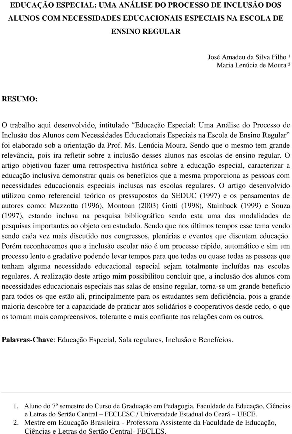 orientação da Prof. Ms. Lenúcia Moura. Sendo que o mesmo tem grande relevância, pois ira refletir sobre a inclusão desses alunos nas escolas de ensino regular.