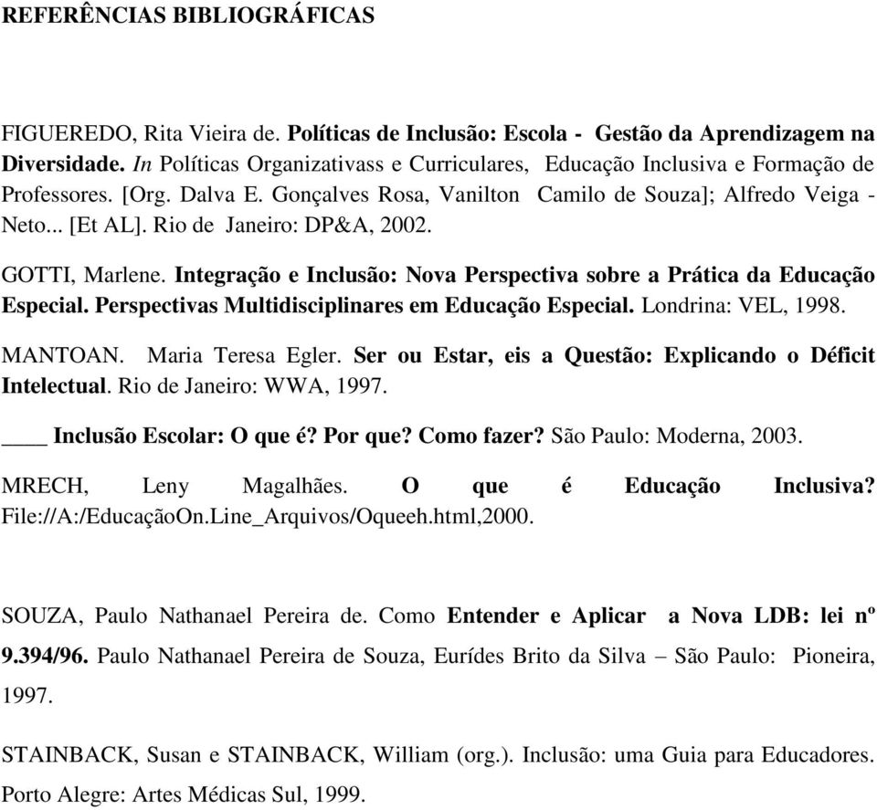 Rio de Janeiro: DP&A, 2002. GOTTI, Marlene. Integração e Inclusão: Nova Perspectiva sobre a Prática da Educação Especial. Perspectivas Multidisciplinares em Educação Especial. Londrina: VEL, 1998.