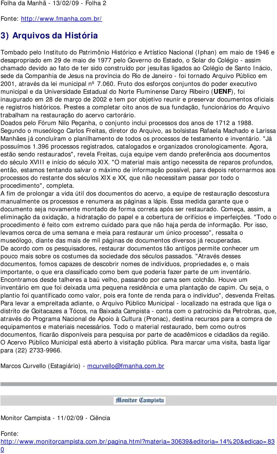 Colégio - assim chamado devido ao fato de ter sido construído por jesuítas ligados ao Colégio de Santo Inácio, sede da Companhia de Jesus na província do Rio de Janeiro - foi tornado Arquivo Público