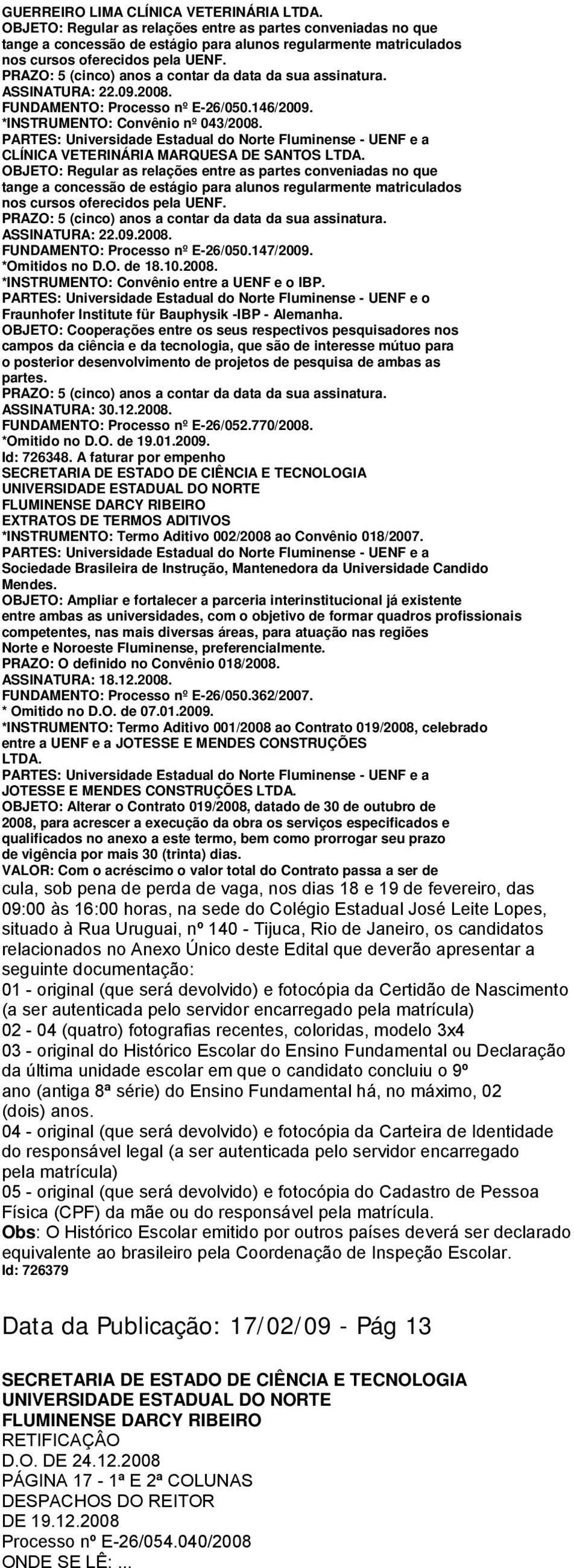 PARTES: Universidade Estadual do Norte Fluminense - UENF e o Fraunhofer Institute für Bauphysik -IBP - Alemanha.