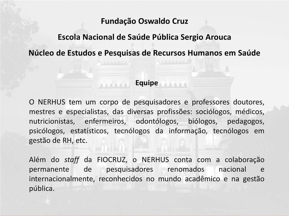 odontólogos, biólogos, pedagogos, psicólogos, estatísticos, tecnólogos da informação, tecnólogos em gestão de RH, etc.