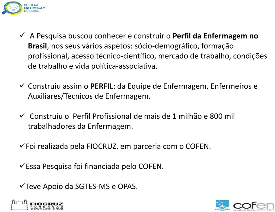 Construiu assim o PERFIL: da Equipe de Enfermagem, Enfermeiros e Auxiliares/Técnicos de Enfermagem.