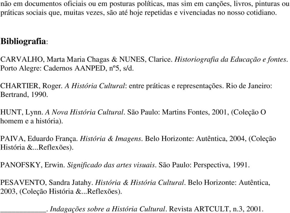 A História Cultural: entre práticas e representações. Rio de Janeiro: Bertrand, 1990. HUNT, Lynn. A Nova História Cultural. São Paulo: Martins Fontes, 2001, (Coleção O homem e a história).