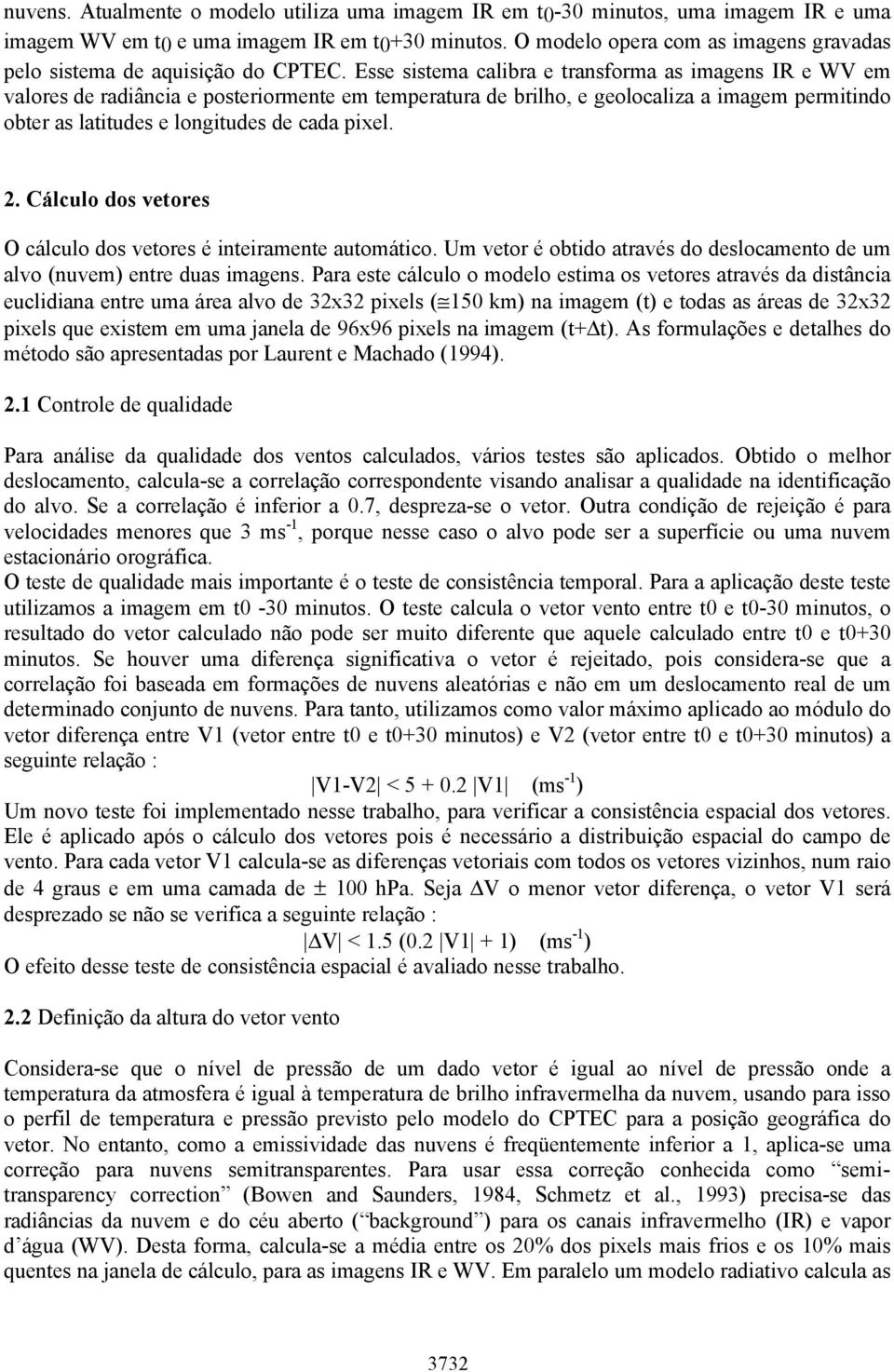 Esse sistema calibra e transforma as imagens IR e WV em valores de radiância e posteriormente em temperatura de brilho, e geolocaliza a imagem permitindo obter as latitudes e longitudes de cada pixel.