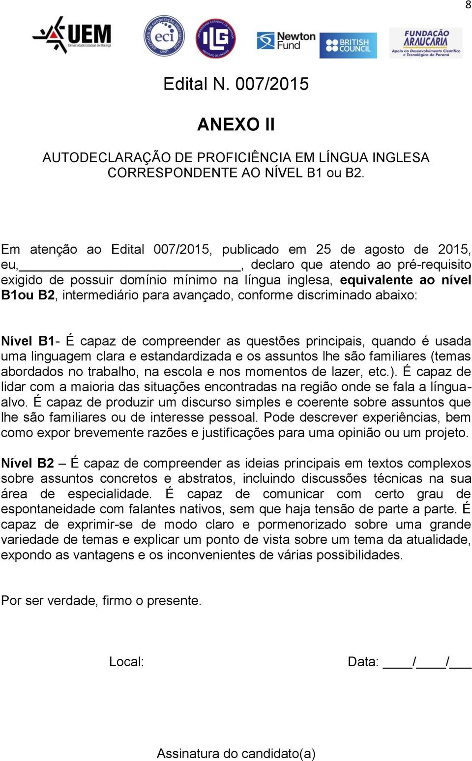 intermediário para avançado, conforme discriminado abaixo: Nível B1- É capaz de compreender as questões principais, quando é usada uma linguagem clara e estandardizada e os assuntos lhe são