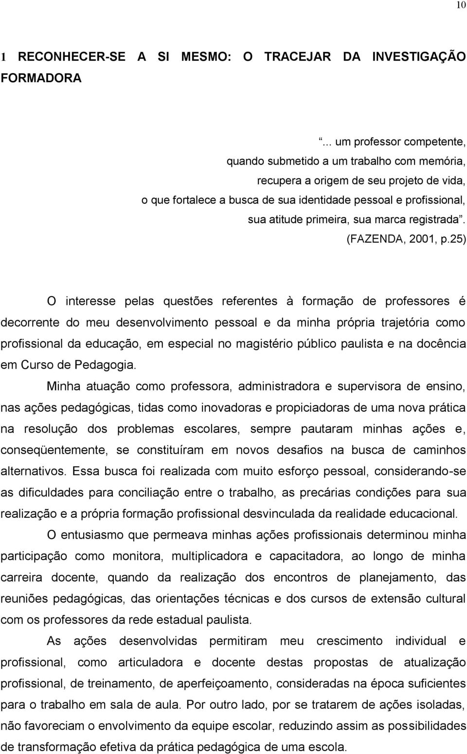 primeira, sua marca registrada. (FAZENDA, 2001, p.