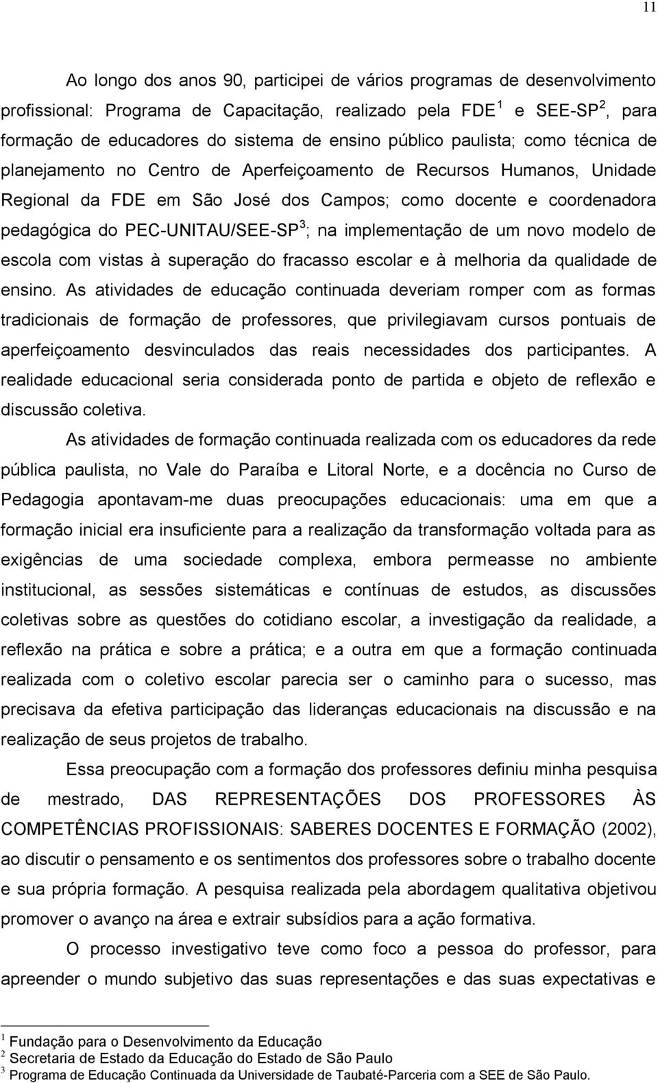PEC-UNITAU/SEE-SP 3 ; na implementação de um novo modelo de escola com vistas à superação do fracasso escolar e à melhoria da qualidade de ensino.